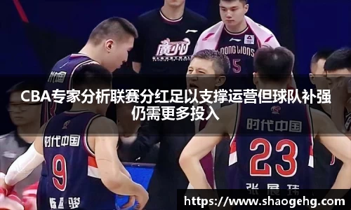 CBA专家分析联赛分红足以支撑运营但球队补强仍需更多投入